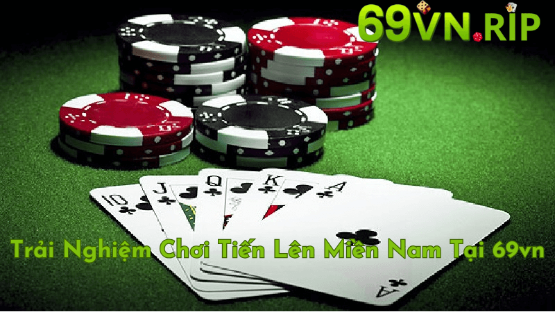 Trải Nghiệm Chơi Tiến Lên Miền Nam Tại 69vn