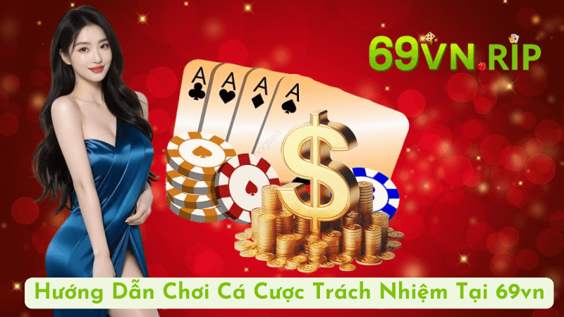 Hướng Dẫn Chơi Cá Cược Trách Nhiệm Tại 69vn