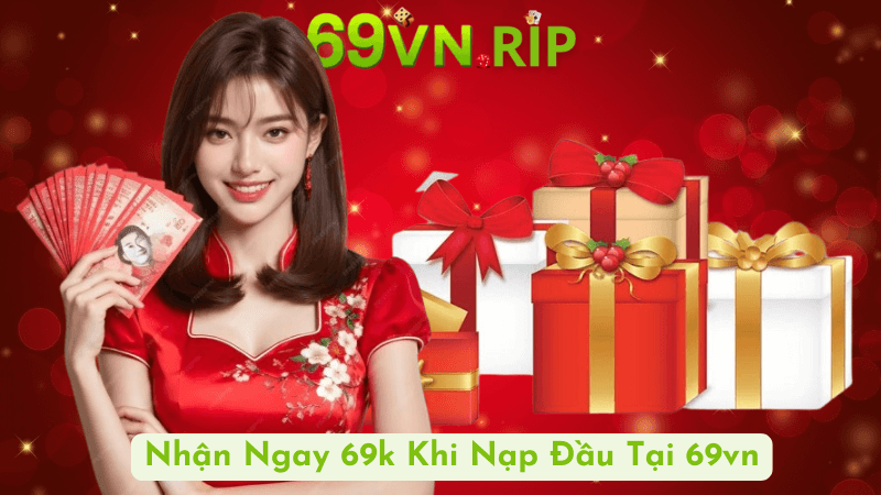 Lý Do Nên Tham Gia Chương Trình Nạp Đầu Nhận 69k