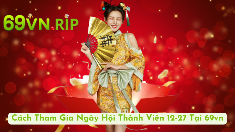 Ngày Hội Thành Viên 12-27 Hằng Tháng Thưởng 100 tỷ bí ẩn