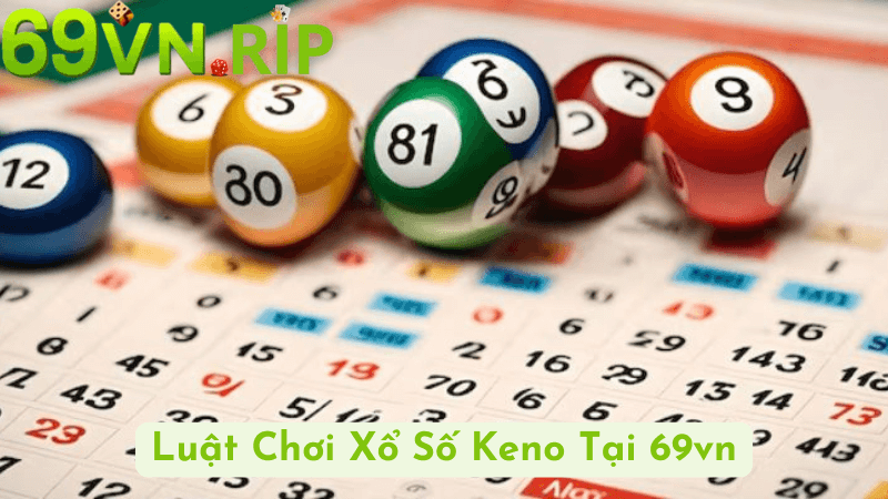 Luật Chơi Xổ Số Keno Tại 69vn