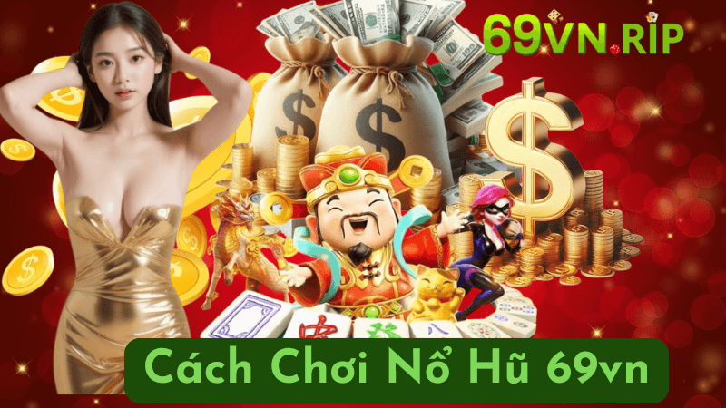 Cách Chơi Nổ Hũ 69vn