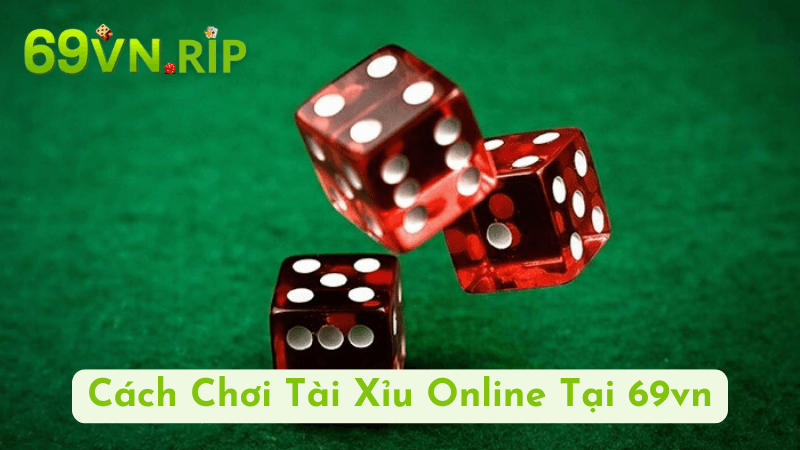 Cách Chơi Tài Xỉu Online Tại 69vn